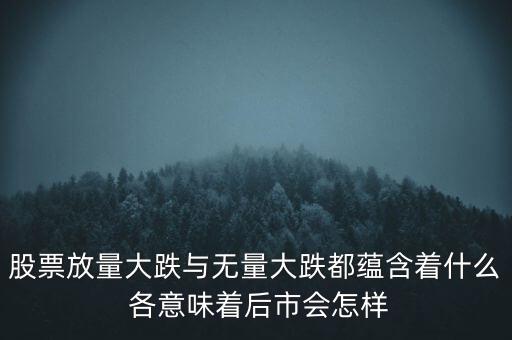 個(gè)股天量下跌意味什么，股票放量大跌與無量大跌都蘊(yùn)含著什么 各意味著后市會(huì)怎樣