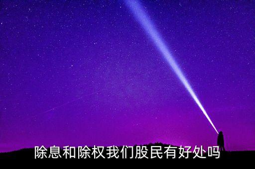 除息對股民有什么好處，股票中的除息對我們股民有什么影響