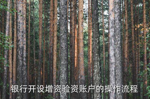 農(nóng)業(yè)銀行開企業(yè)增資賬戶需要什么，銀行開設(shè)增資驗(yàn)資賬戶的操作流程