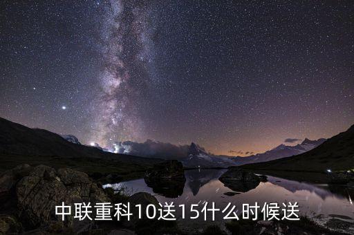 中聯重科10送15什么時候送