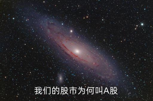中國股市為什么叫a股，我們的股市為何叫A股
