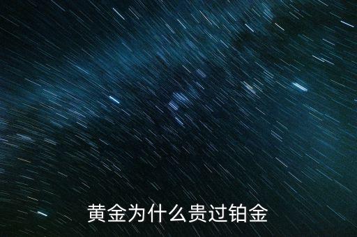 為什么黃金比鉑金貴，黃金為什么貴過(guò)鉑金