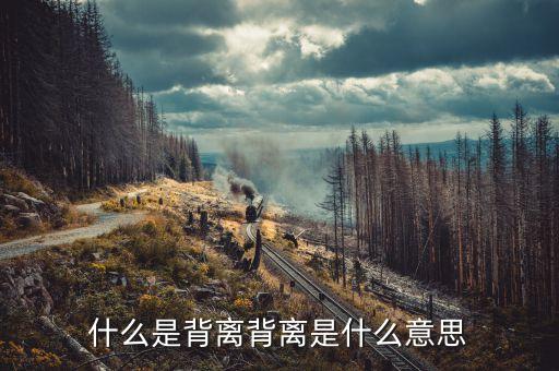 期現(xiàn)背離是什么意思，什么是背離背離是什么意思