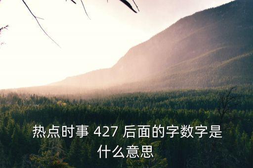  熱點時事 427 后面的字數(shù)字是什么意思