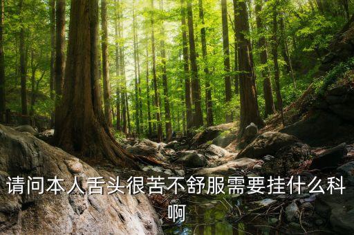 請(qǐng)問(wèn)本人舌頭很苦不舒服需要掛什么科啊