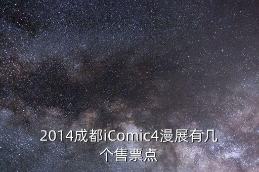2014成都iComic4漫展有幾個售票點(diǎn)