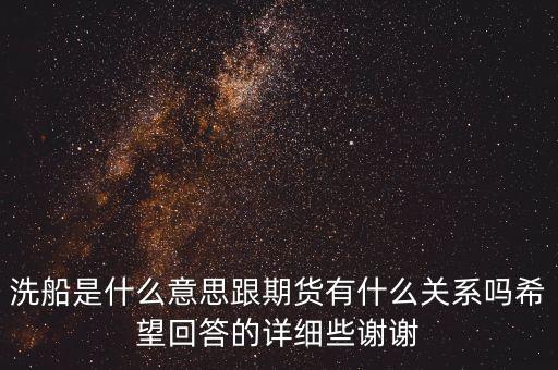 洗船是什么意思，期貨的洗船是什么意思最近炒期貨發(fā)現(xiàn)關(guān)于玉米期貨總