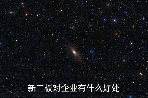 新三板對(duì)企業(yè)有什么好處