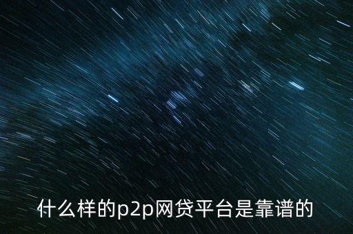 什么樣的p2p網貸平臺是靠譜的