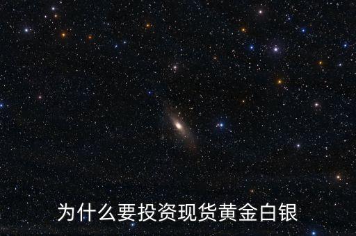 為什么要投資現(xiàn)貨，為什么要投資現(xiàn)貨黃金白銀