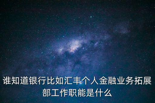 銀行拓展部門(mén)是什么，農(nóng)行的市場(chǎng)拓展部主要是做什么的