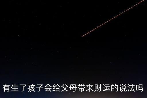 有生了孩子會給父母帶來財(cái)運(yùn)的說法嗎