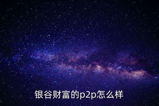 銀谷財(cái)富是什么意思，有人買(mǎi)過(guò)銀谷財(cái)富的產(chǎn)品嗎與其他比有什么優(yōu)點(diǎn)嗎
