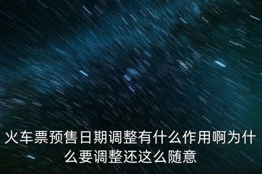 火車票預售日期調(diào)整有什么作用啊為什么要調(diào)整還這么隨意