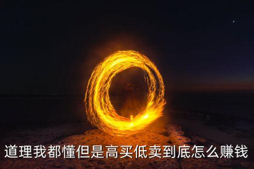 高買低賣是什么經(jīng)營模式，道理我都懂但是高買低賣到底怎么賺錢