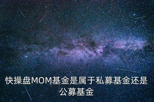 mom基金是什么意思，快操盤(pán)MOM基金是屬于私募基金還是公募基金