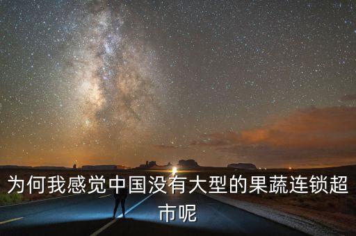 為何我感覺中國沒有大型的果蔬連鎖超市呢
