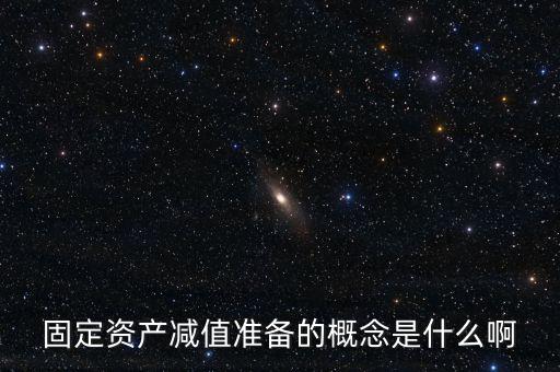 固定資產(chǎn)減值準備的概念是什么啊