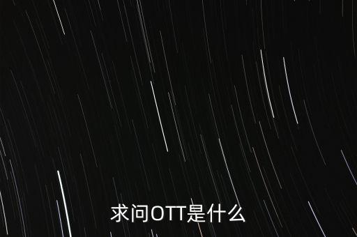 微信ott是什么，ott是什么業(yè)務(wù)為什么說軟件商店也是ott業(yè)務(wù)百度了半天還沒弄懂