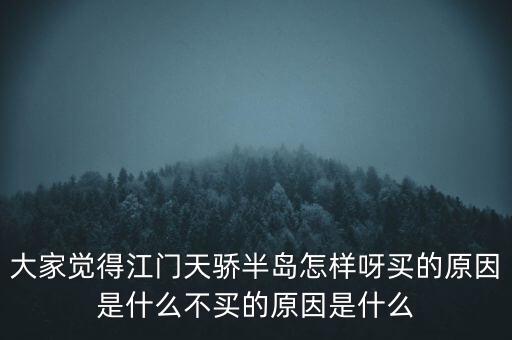 大家覺(jué)得江門天驕半島怎樣呀買的原因是什么不買的原因是什么