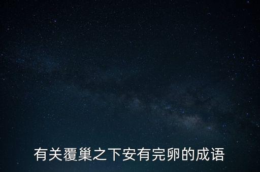 什么之下安有完卵，有關(guān)覆巢之下安有完卵的成語
