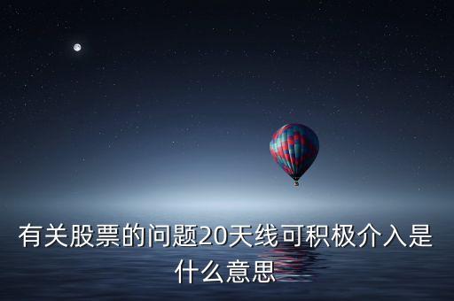 20天線是什么意思，有關(guān)股票的問題20天線可積極介入是什么意思