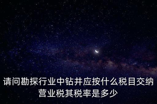 鉆探行業(yè)都交什么稅，鉆探工程交增值稅