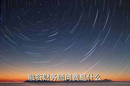 融資財(cái)務(wù)顧問費(fèi)是什么