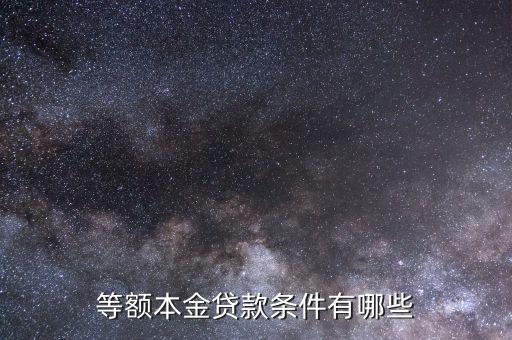 等額本金貸款有什么條件，等額本金貸款條件有哪些
