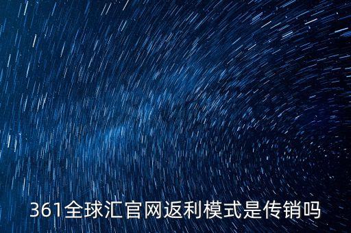 361全球匯官網(wǎng)返利模式是傳銷嗎