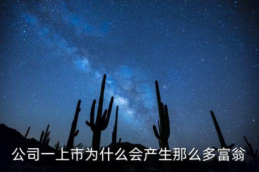 公司一上市為什么會產(chǎn)生那么多富翁