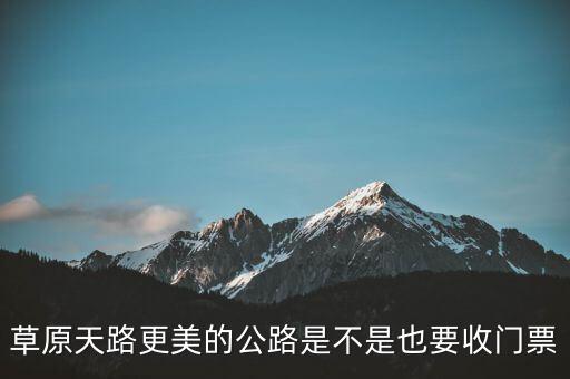 草原天路更美的公路是不是也要收門(mén)票