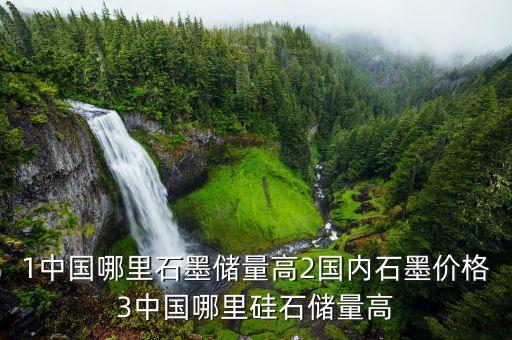 1中國哪里石墨儲量高2國內(nèi)石墨價格3中國哪里硅石儲量高