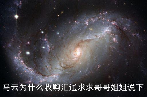 馬云為什么選匯通，馬云為什么收購匯通求求哥哥姐姐說下