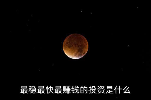 投資什么最穩(wěn)賺，現(xiàn)在投資什么賺錢(qián)最穩(wěn)定