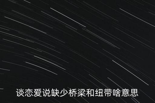 橋梁紐帶什么意思，發(fā)揮橋梁紐帶什么意思