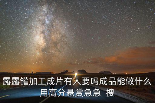 露露空罐可以做成什么，露露罐加工成片有人要嗎成品能做什么用高分懸賞急急  搜