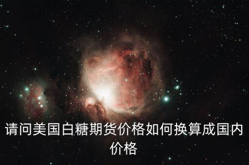 請問美國白糖期貨價格如何換算成國內(nèi)價格