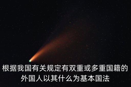 為什么中國人有雙重標(biāo)準(zhǔn)，根據(jù)我國有關(guān)規(guī)定有雙重或多重國籍的外國人以什么為基本囯法