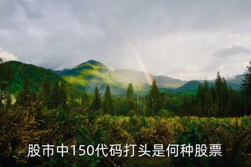 150是什么股票，150開頭的股票