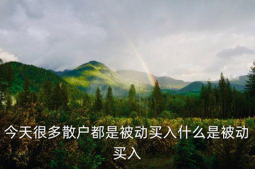 什么是被動買入，今天很多散戶都是被動買入什么是被動買入