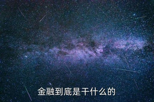 金融是干什么的，金融一般是做什么工作的