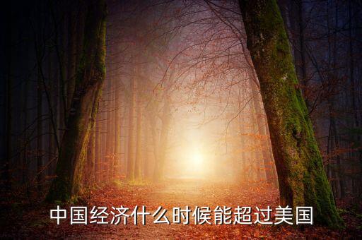中國(guó)gdp什么時(shí)候能超過美國(guó)，中國(guó)gdp什么時(shí)候超過美國(guó)