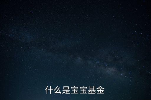 什么是寶寶類貨幣基金，什么是寶寶基金