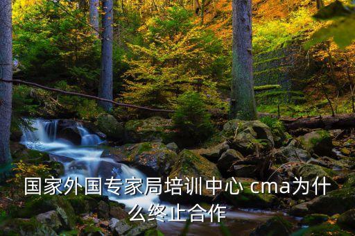 cma外專局為什么取消，cma外專局為什么取消cma外專局為什么取消資訊