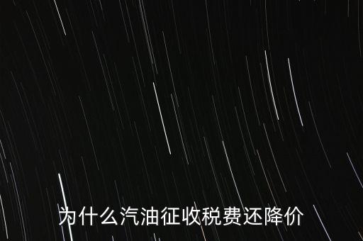 為什么汽油征收稅費(fèi)還降價(jià)