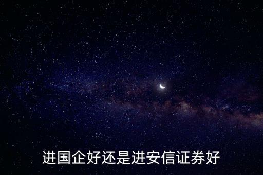 進國企好還是進安信證券好