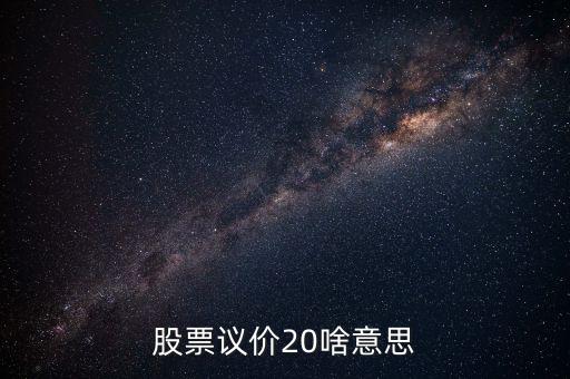 股票議價20啥意思