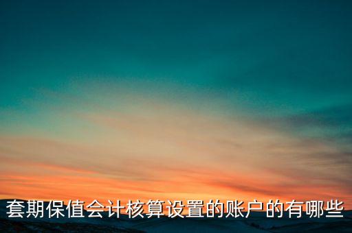 套期保值會計核算設(shè)置的賬戶的有哪些