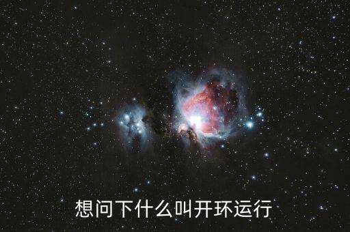 想問下什么叫開環(huán)運行